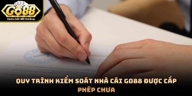 Quy trình kiểm soát nhà cái GO88 được cấp phép chưa